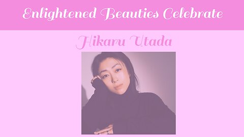 Enlightened Beauties Celebrate Hikaru Utada