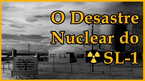 O Talarico que causou um Acidente Nuclear - Desastre do SL-01