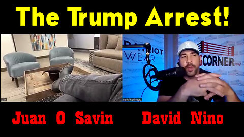 Juan O Savin and David Nino - The Trump Arrest!