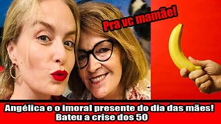 Angélica e o imoral presente do dia das mães! Bateu a crise dos 50