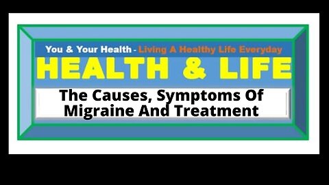 MIGRAINE: CAUSES, TYPES, SYMPTOMS AND TREATMENT