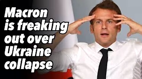 Macron is freaking out over Ukraine collapse