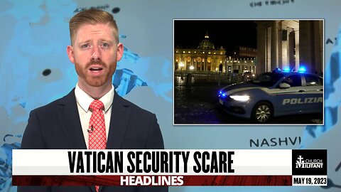 Vatican Security Scare — Headlines — May 19, 2023