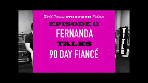 CLIP - WORLD FAMOUS 5th ST GYM PODCAST - EP 11 - FERNANDA FLORES - TALKS 90DAY FIANCÉ