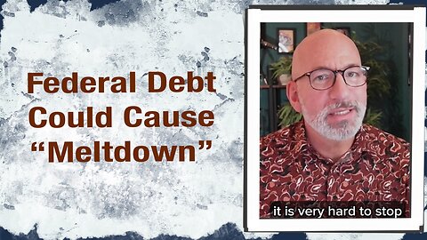 Federal Debt could cause “Meltdown”