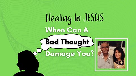 Healing In JESUS - When can a Bad Thought damage you?