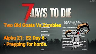 Two Old Goats vs Zombies - Day 6 | 7 Days To Die | Alpha 21.0 - E1