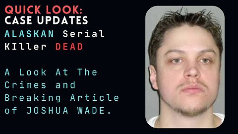 Quick Look: Case Update. Alaskan Serial Killer DEAD