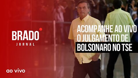 ACOMPANHE AO VIVO O JULGAMENTO DE BOLSONARO NO TSE - AO VIVO: BRADO JORNAL - 22/06/2023