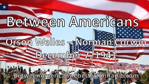 Between Americans - 12/7/1941 - Orson Welles - Norman Corwin