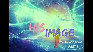 His Image - Part 1 - The Mind Of God