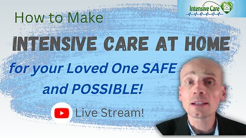 How to Make INTENSIVE CARE AT HOME for your Loved One Safe and Possible! Live stream!