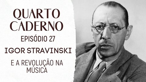 Igor Stravinski e a revolução na música | Quarto Caderno #27 (Podcast)