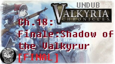 [Ch.18: Finale Shadow of the Valkyrur] Valkyria Chronicles (UNDUB)