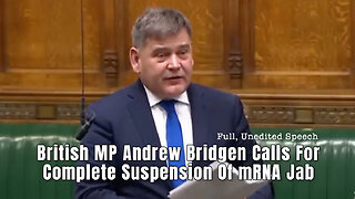 British MP Andrew Bridgen Calls For Complete Suspension Of mRNA Jab (Full, Unedited Speech)