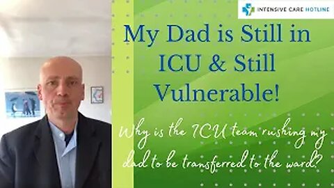 MY DAD IS IN ICU&STILL VULNERABLE! WHY IS THE ICU TEAM RUSHING MY DAD TO BE TRANSFERRED TO THE WARD?