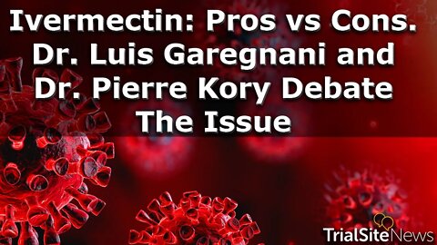 Ivermectin: Pros vs Cons. Dr. Luis Garegnani and Dr. Pierre Kory Debate The Issue