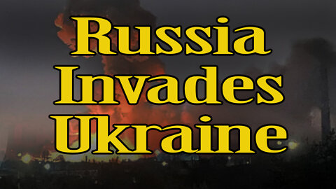 Russia Invades Ukraine - European War Has Begun