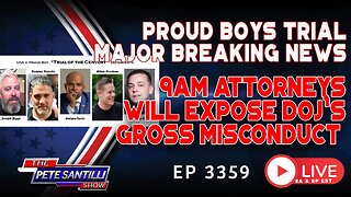 PROUD BOYS TRIAL MAJOR BREAKING NEWS: 9AM ATTORNEYS WILL REVEAL DOJ GROSS MISCONDUCT | EP 3359-8AM