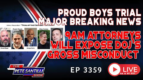 PROUD BOYS TRIAL MAJOR BREAKING NEWS: 9AM ATTORNEYS WILL REVEAL DOJ GROSS MISCONDUCT | EP 3359-8AM