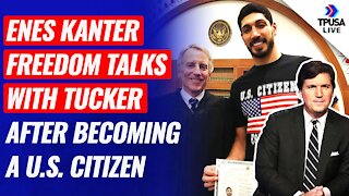 Enes Kanter Freedom Talks With Tucker After Becoming An American Citizen