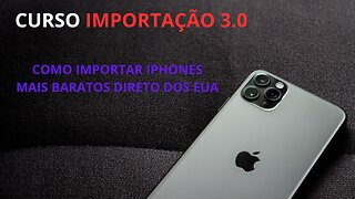 CURSO IMPORTAÇÃO - COMO IMPORTAR IPHONES DIRETO DOS EUA MAIS BARATOS