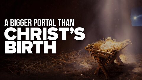 A Bigger Portal Than Christ’s Birth?