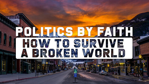 Politics By Faith: How To Survive The Broken World