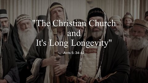 "The Christian Church and It's Long Longevity" Acts 5:34-42)