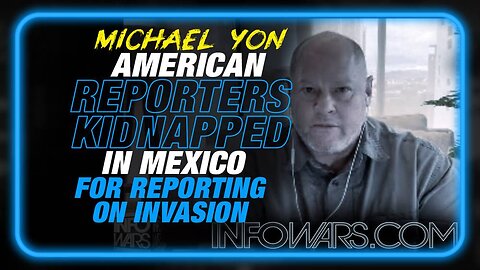 VIDEO: American Reporters Kidnapped in Mexico for Reporting on Invasion