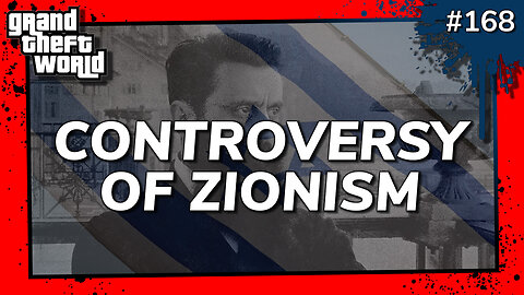 Grand Theft World Podcast 168 | CONTROVERSY OF ZIONISM