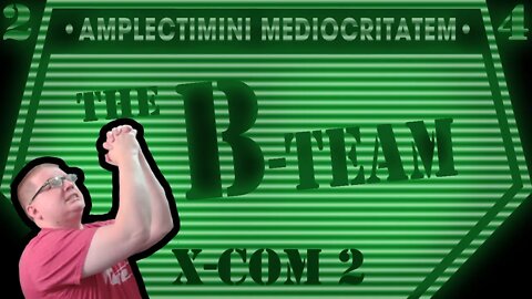 𝘳 𝘦 𝘭 𝘢 𝘟 𝘊 𝘖 𝘔 - The B-Team- an XCOM 2 Playthrough- S2E4 (Splice Stream No.937)