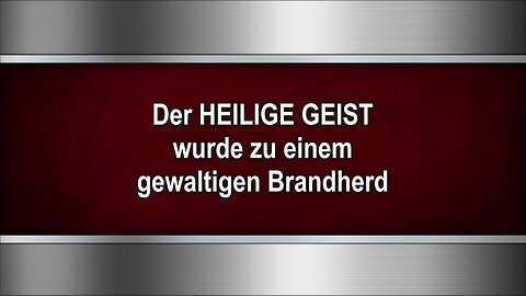 Der HEILIGE GEIST wurde zu einem gewaltigen Brandherd