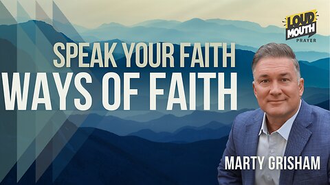 Prayer | WAYS of FAITH - 05 - You Must Speak Your Faith - Marty Grisham Loudmouth Prayer