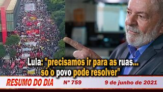 Lula: "precisamos ir para as ruas… só o povo pode resolver" - Resumo do Dia nº 759 - 09/06/21