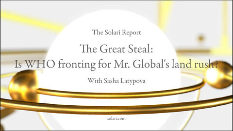 Special Report: The Great Steal: Is WHO Fronting for Mr. Global’s Land Rush? with Sasha Latypova
