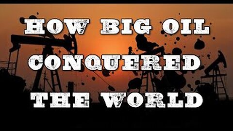 HOW BIG OIL CONQUERED THE WORLD Part 1