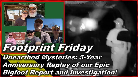 Unearthed Mysteries: 5-Year Anniversary Replay of our Epic Bigfoot Report and Investigation