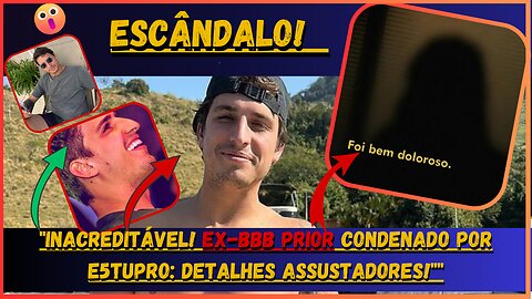 Nossa! Inacreditável! #FelipePrior, #Ex BBB condenado por estupro saiba aqui Detalhes assustadores!.