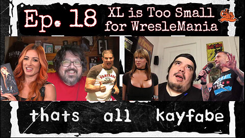 thats all kayfabe - Ep. 18 - XL is Too Small for WrestleMania