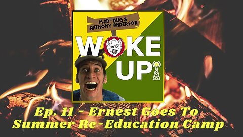 Get Woke Up! Podcast Ep. 11 - Ernest Goes To Summer Re-Education Camp