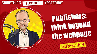 188: Publishers need to think outside the webpage