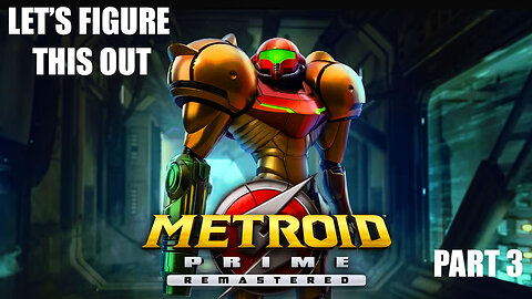 Let's Figure This Out: Metroid Prime Remastered (Part 3)