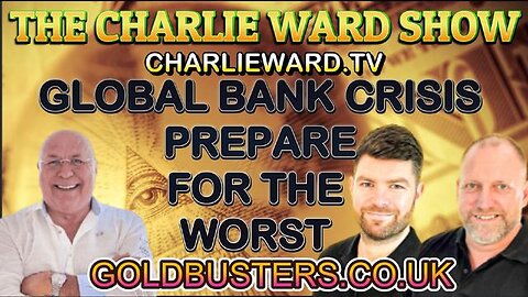 GLOBAL BANK CRISIS, PREPARE FOR THE WORST WITH ADAM,JAMES, & CHARLIE WARD