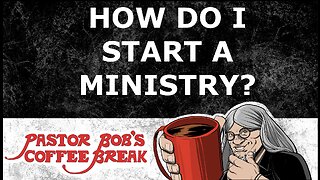 HOW DO I START A MINISTRY? / Pastor Bob’s Coffee Break