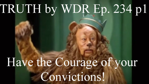 Have the Courage of Your Convictions - TRUTH by WDR part 1