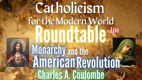 ‘Monarchy and the American Revolution’ : Roundtable Featuring Charles A. Coulombe