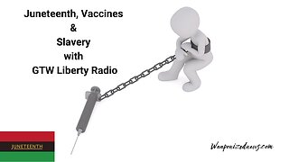 Juneteenth, Vaccines & Slavery with GTW Liberty Radio