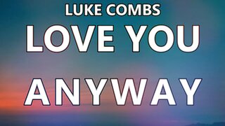 🎵 LUKE COMBS - LOVE YOU ANYWAY (LYRICS)