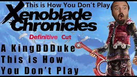 This is How You Don't Play Xenoblade Chronicles: Definitive Cut - Complete - KingDDDuke - TiHYDP #1